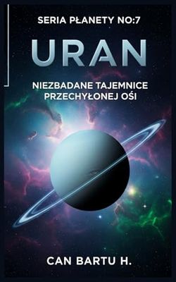 Uran: Niezbadane tajemnice Przechylonej Osi