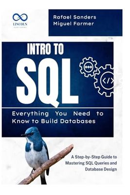 Intro to SQL: Everything You Need to Know to Build Databases: A Step-by-Step Guide to Mastering SQL Queries and Database Design