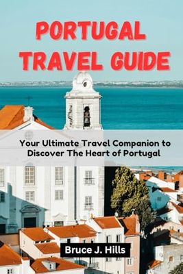 PORTUGAL TRAVEL GUIDE: Your Ultimate Travel Companion to Discover the Heart of Portugal