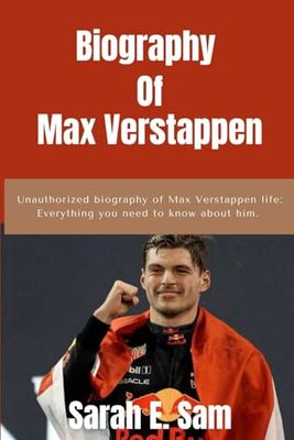 Biography of Max Verstappen: Unauthorized biography of Max Verstappen life: Everything you need to know about max verstappen