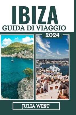 Ibiza Guida Di Viaggio 2024: Diventa un locale e vivi le spiagge dell'isola e vivi un'avventura indimenticabile