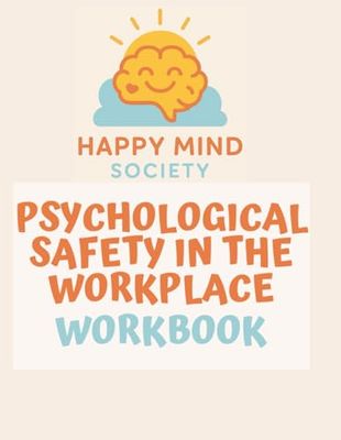 Psychological Safety in the Workplace: A Guided Workbook for Building Trust, Openness & Stronger Teams