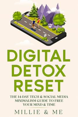 Digital Detox Reset: The 14-Day Tech & Social Media Minimalism Guide to Free Your Mind & Time
