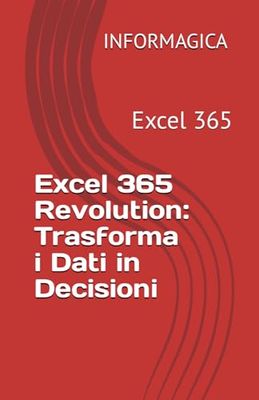 Excel 365 Revolution: Trasforma i Dati in Decisioni: Excel 365