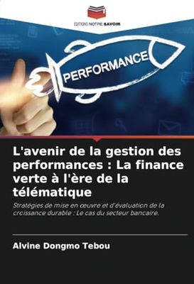 L'avenir de la gestion des performances : La finance verte à l'ère de la télématique: Stratégies de mise en œuvre et d'évaluation de la croissance durable : Le cas du secteur bancaire.