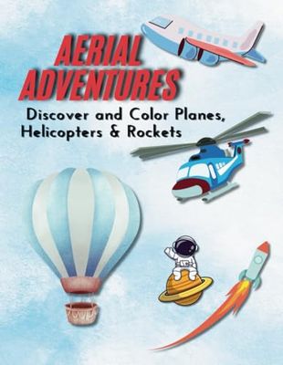 Aerial Adventures: Discover and Color Planes, Helicopters & Rockets