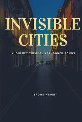 Invisible Cities: A Journey Through Abandoned Towns