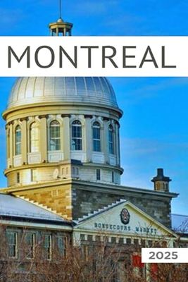 Montreal Travel Guide 2025: All You Need to Know Before You Go with Recommendations on Must-See Attractions, Things to Do, Hidden Gems, Where to Stay, Places to Eat, and Ways to Save