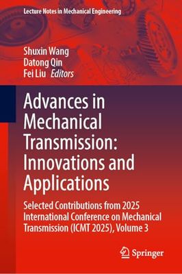 Advances in Mechanical Transmission: Innovations and Applications: Selected Contributions from 2025 International Conference on Mechanical Transmission (ICMT 2025), Volume 3