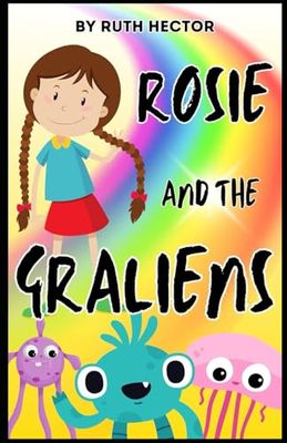 Rosie and the Graliens: Follow the trials and tribulations of Rosie as she unwittingly adopts some friends from far off lands!