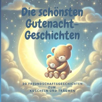 Die schönsten Gutenacht-Geschichten – 20 Freundschaftsgeschichten zum kuscheln und träumen: Zauberhaftes Vorlesebuch für Babys und Kleinkinder, mit ... gemeinsamen kuscheln und träumen einladen.