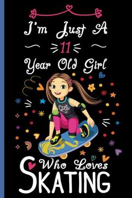 I'm Just A 11 Year Old Girl Who Loves Skating Notebook: Cute Skateboarding Blank Lined Journal/Notebook For 11 Year Old Girl Birthday, Birthday Gift For Girl Who Loves Skating