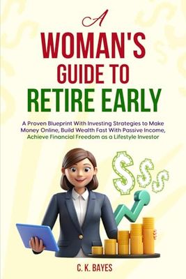 A Woman's Guide to Retire Early: A Proven Blueprint With Investing Strategies to Make Money Online, Build Wealth Fast With Passive Income, Achieve Financial Freedom as a LIfestyle Investor