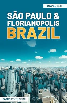 São Paulo & Florianópolis, Brazil - Travel Guide: Where and What to Eat, Places You Must Go, and Fun Activities in São Paulo and Florianópolis that You Have To Know Before Your Trip