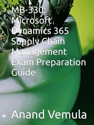 MB-330: Microsoft Dynamics 365 Supply Chain Management Exam Preparation Guide