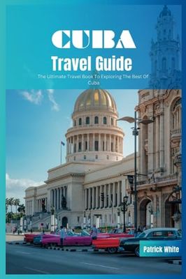 Cuba Travel Guide 2024: The Ultimate Travel Book To Exploring The Best of Cuba