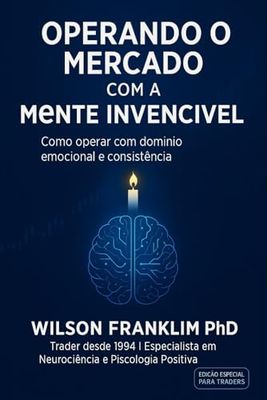 Operando o Mercado com a Mente Invencível: Como operar com domínio emocional e consistência