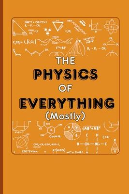 The Physics Of Everything (Mostly): An ideal physics notebook for Highschoolers & Seniors
