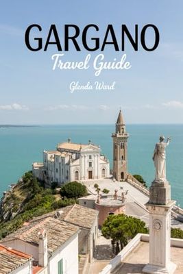 GARGANO TRAVEL GUIDE: A Journey Through Cliffs, Coves, and Ancient Villages