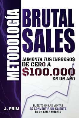Metodología Brutal Sales: Aumenta tus ingresos de cero a $100.000 en un año
