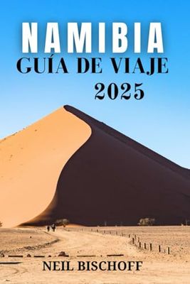 GUÍA DE VIAJE A NAMIBIA 2025: Con Consejos de Viaje de Expertos, Destinos Imperdibles y Experiencias Inolvidables