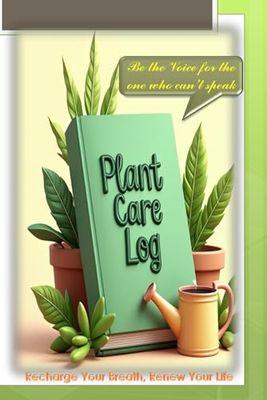 Plant Care Log Book: Garden Journal to Track Watering, Fertilizing, Repotting & Growth for Indoor and Outdoor Plants