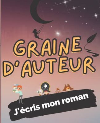Graine d'auteur: J'écris mon premier roman, en utilisant la méthode de rédaction universelle des professionnels. Cahier ludique et coloré.