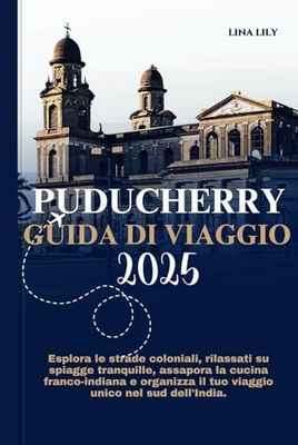 PUDUCHERRY GUIDA DI VIAGGIO 2025: Esplora le strade coloniali, rilassati su spiagge tranquille, assapora la cucina franco-indiana e organizza il tuo viaggio unico nel sud dell'India.