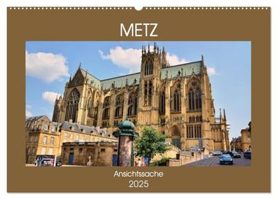 Metz - Ansichtssache (Wandkalender 2025 DIN A2 quer), CALVENDO Monatskalender: Rundgang durch die Hauptstadt des Departement Moselle