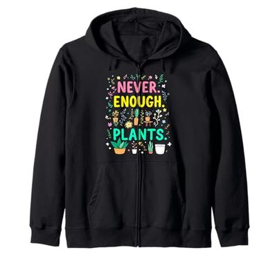 Never Enough Plants Funny Plant Addict Zip Hoodie