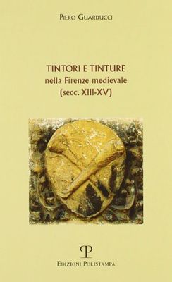 Tintori e tinture nella Firenze medievale (secc. XIII-XV)