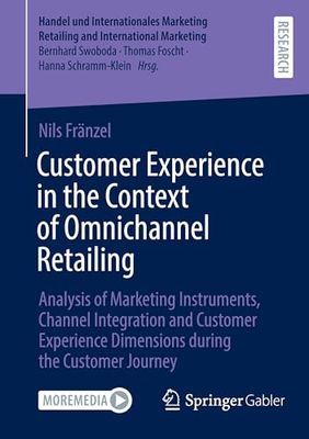 Customer Experience in the Context of Omnichannel Retailing: Analysis of Marketing Instruments, Channel Integration and Customer Experience Dimensions during the Customer Journey