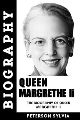 Queen Margrethe II: The Biography of Queen Margrethe II