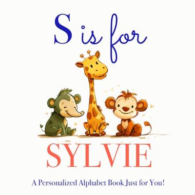 S is for Sylvie: A Personalized Alphabet Book Just for You!