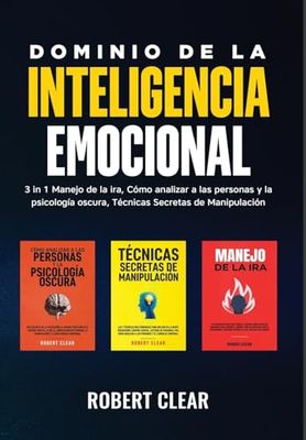 Dominio de la Inteligencia Emocional: 3 in 1 Manejo de la Ira, Cómo Analizar a Las Personas y la Psicología Oscura, Técnicas Secretas de Manipulació