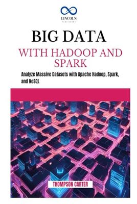 BIG DATA WITH HADOOP AND SPARK: Analyze Massive Datasets with Apache Hadoop, Spark, and NoSQL
