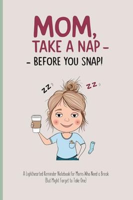 Mom, Take a Nap — Before You Snap!: A Hilarious & Practical Notebook for Moms Running on Caffeine and Chaos