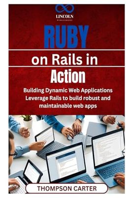 Ruby on Rails in Action: Building Dynamic Web Applications Leverage Rails to build robust and maintainable web apps