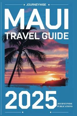 MAUI TRAVEL GUIDE 2025: Uncovering Secrets of Hawaii's Island Paradise