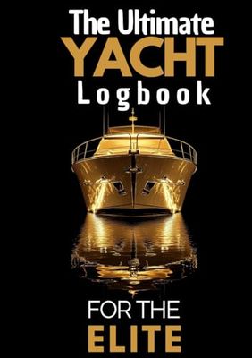 The Ultimate Yacht Logbook: A Luxury Companion for Exclusive Yacht Voyages: Document Every Journey, Guest, and Unforgettable Moment with Precision and Elegance
