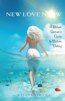 NEW LOVE NOW™: A Mature Woman’s Guide to Modern Dating