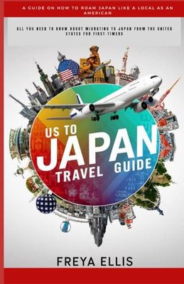 USA to JAPAN TRAVEL GUIDE: The Grand Handbook on All You Need To Know About Migrating To Japan From The United States for First-Timers, Individual, Family, Solo, Group Travel