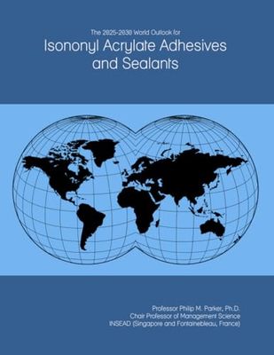 The 2025-2030 World Outlook for Isononyl Acrylate Adhesives and Sealants