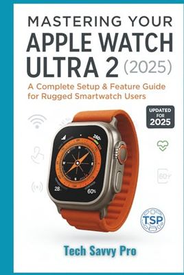 Mastering Your Apple Watch Ultra 2 (2025): A Complete Setup & Feature Guide for Rugged Smartwatch Users