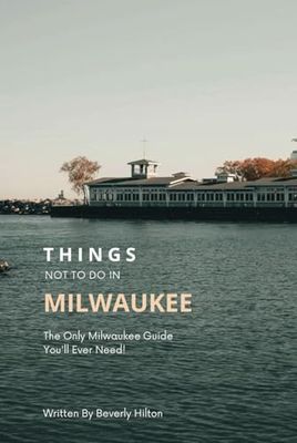 Things Not To Do In Milwaukee: The Only Companion Guide You Need!