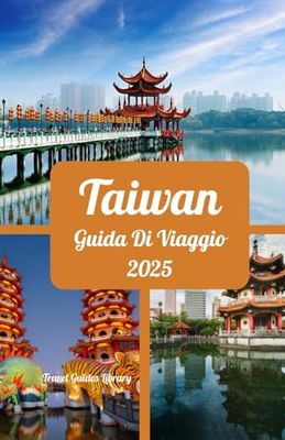 Taiwan Guida De Viaggio 2025: L'esperienza definitiva a Taiwan: città, paesaggi e tesori nascosti