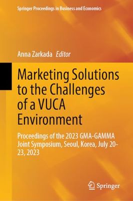 Marketing Solutions to the Challenges of a VUCA Environment: Proceedings of the 2023 GMA-GAMMA Joint Symposium, Seoul, Korea, July 20-23, 2023