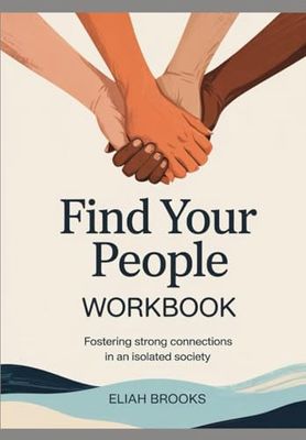 Find Your People Workbook: Fostering Strong Connections in an Isolated Society