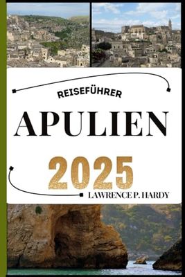 APULIEN REISEFÜHRER: Ihr Reiseführer, um die Highlights dieses unverzichtbaren Reiseziels zu entdecken, zu erkunden und zu genießen.