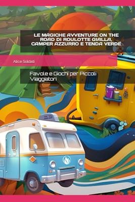 Le magiche avventure on the road di Roulotte Gialla, Camper Azzurro e Tenda Verde: Favole e Giochi per Piccoli Viaggiatori